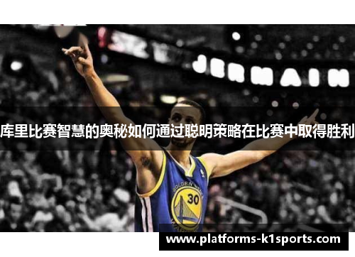 库里比赛智慧的奥秘如何通过聪明策略在比赛中取得胜利