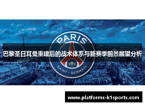 巴黎圣日耳曼重建后的战术体系与新赛季前景展望分析