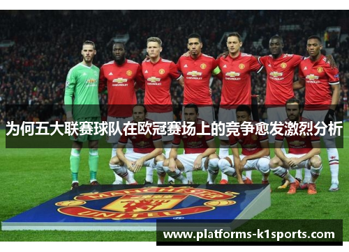 为何五大联赛球队在欧冠赛场上的竞争愈发激烈分析