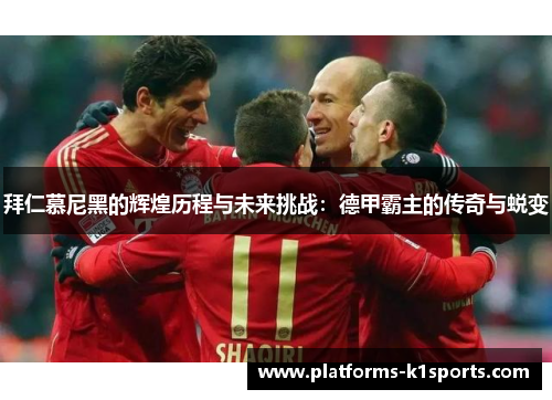 拜仁慕尼黑的辉煌历程与未来挑战：德甲霸主的传奇与蜕变