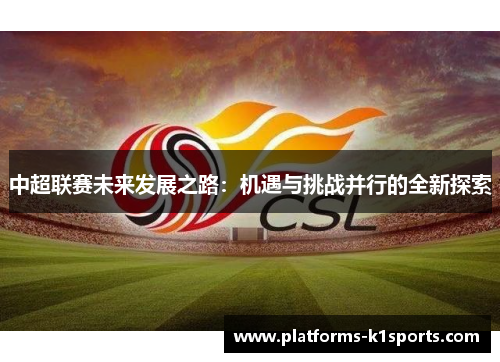 中超联赛未来发展之路：机遇与挑战并行的全新探索