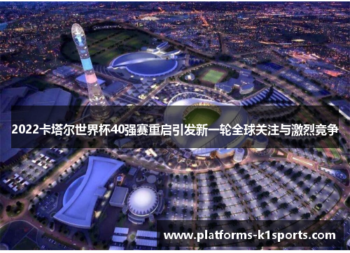 2022卡塔尔世界杯40强赛重启引发新一轮全球关注与激烈竞争