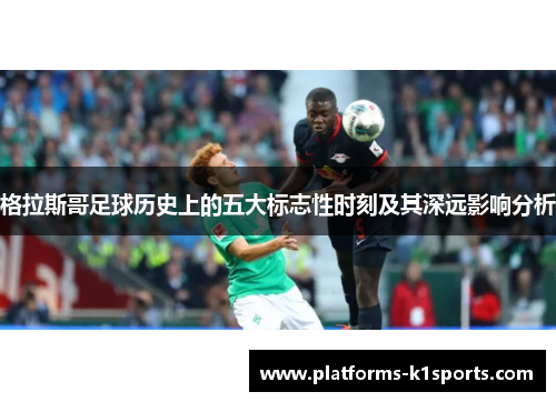 格拉斯哥足球历史上的五大标志性时刻及其深远影响分析