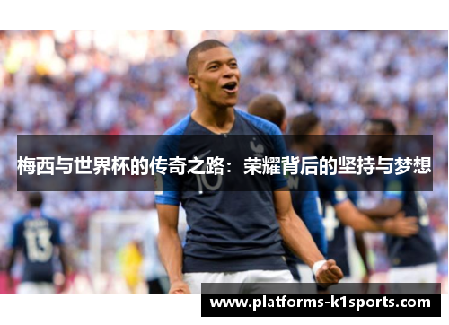 梅西与世界杯的传奇之路：荣耀背后的坚持与梦想