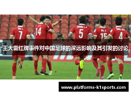 王大雷红牌事件对中国足球的深远影响及其引发的讨论