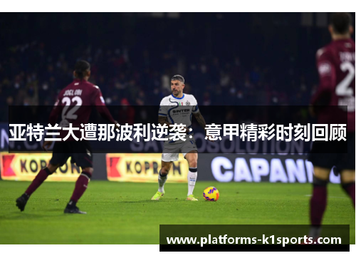 亚特兰大遭那波利逆袭：意甲精彩时刻回顾