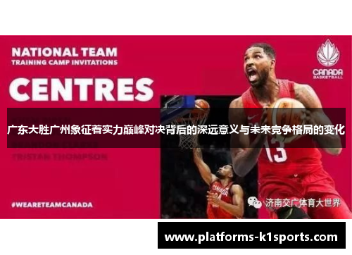 广东大胜广州象征着实力巅峰对决背后的深远意义与未来竞争格局的变化