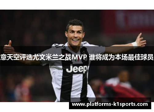 意天空评选尤文米兰之战MVP 谁将成为本场最佳球员