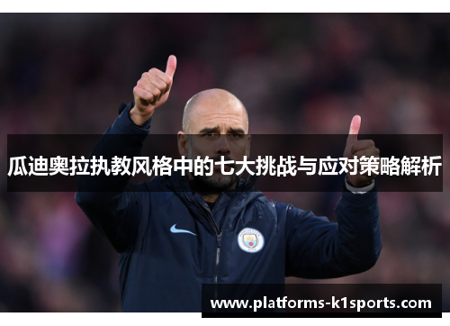 瓜迪奥拉执教风格中的七大挑战与应对策略解析