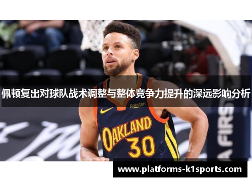 佩顿复出对球队战术调整与整体竞争力提升的深远影响分析
