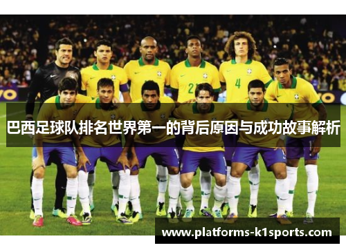 巴西足球队排名世界第一的背后原因与成功故事解析