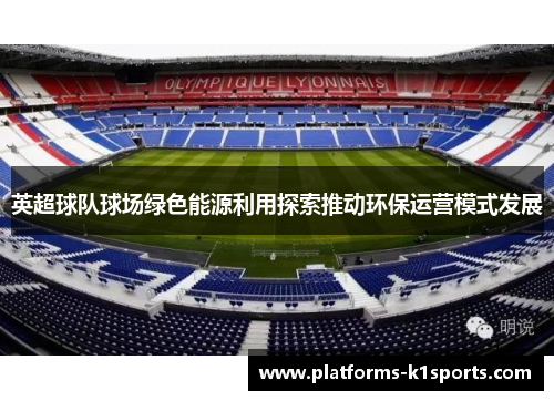 英超球队球场绿色能源利用探索推动环保运营模式发展