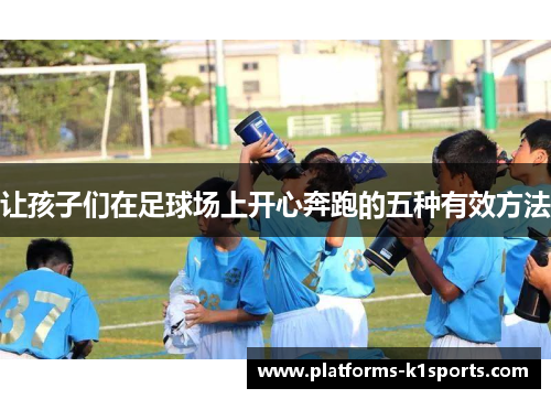 让孩子们在足球场上开心奔跑的五种有效方法