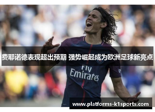 费耶诺德表现超出预期 强势崛起成为欧洲足球新亮点