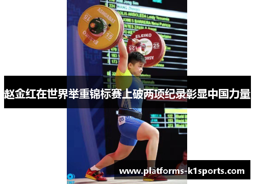 赵金红在世界举重锦标赛上破两项纪录彰显中国力量
