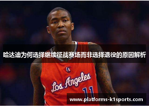 哈达迪为何选择继续征战赛场而非选择退役的原因解析