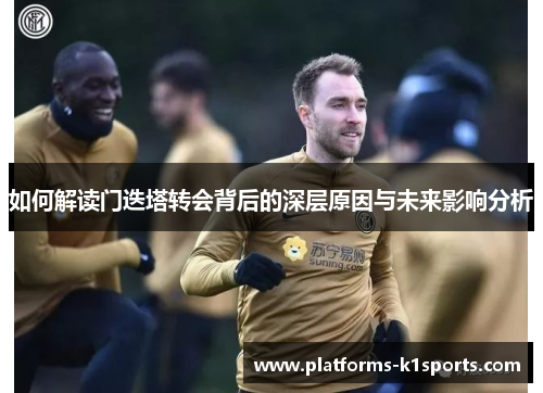 如何解读门迭塔转会背后的深层原因与未来影响分析