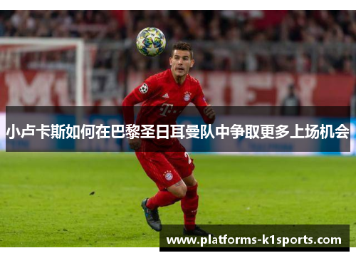 小卢卡斯如何在巴黎圣日耳曼队中争取更多上场机会 小卢卡斯如何在巴黎圣日耳曼队中争取更多上场机会