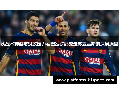 从战术转型与财政压力看巴塞罗那放走苏亚雷斯的深层原因