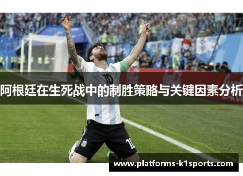 阿根廷在生死战中的制胜策略与关键因素分析