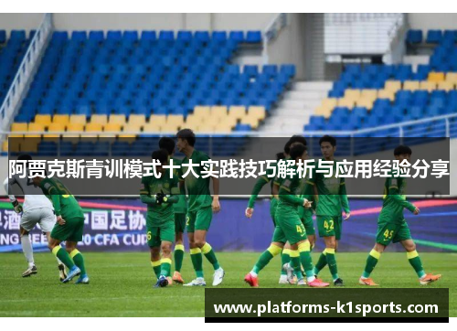 阿贾克斯青训模式十大实践技巧解析与应用经验分享