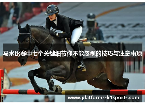 马术比赛中七个关键细节你不能忽视的技巧与注意事项 马术比赛中七个关键细节你不能忽视的技巧与注意事项