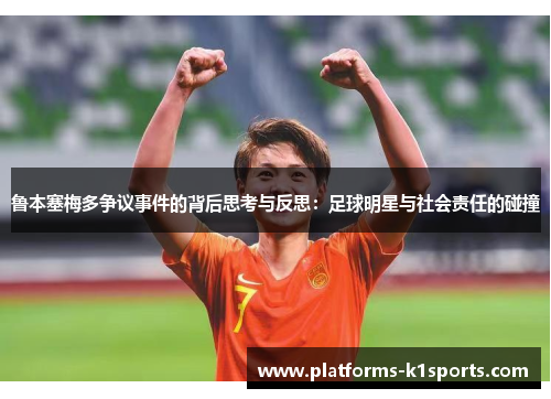 鲁本塞梅多争议事件的背后思考与反思：足球明星与社会责任的碰撞